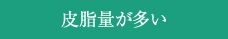 皮脂量が多い