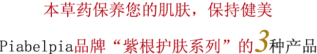 本草药保养您的肌肤，保持健美Piabelpia品牌“紫根护肤系列”的3种产品