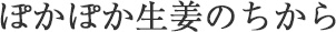 ぽかぽか生姜のちから