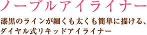 ノーブルアイライナー漆黒のラインが細くも太くも簡単に描ける、ダイヤル式リキッドアイライナー