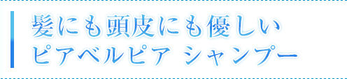 髪にも頭皮にも優しい ピアベルピア シャンプー