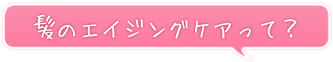 髪のエイジングケアって？