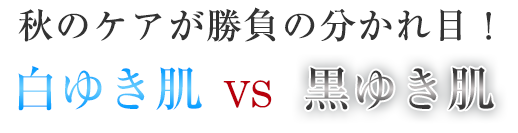 秋のケアが勝負の分かれ目！白ゆき肌VS黒ゆき肌