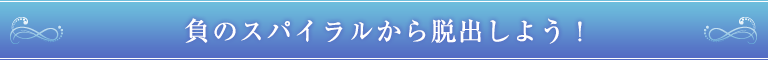 負のスパイラルから脱出しよう！