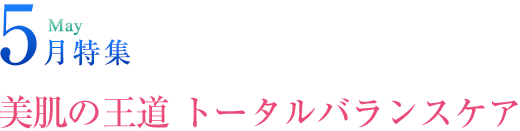 May 5月特集美肌の王道 トータルバランスケア