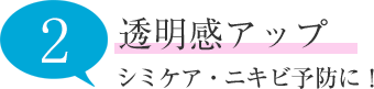 透明感アップ シミケア・ニキビ予防に！