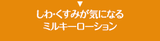 しわ・くすみが気になるミルキーローション