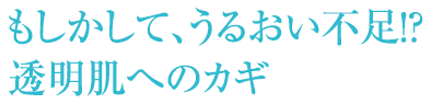 もしかして、うるおい不足！？透明肌へのカギ