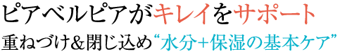 ピアベルピアがキレイをサポート重ねづけ＆閉じ込め“水分+保湿の基本ケア”