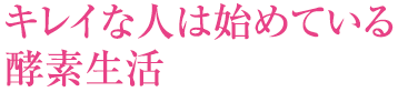 キレイな人は始めている酵素生活