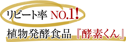 リピート率 NO.1！　植物発酵食品 『酵素くん』