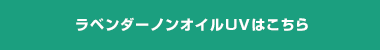 ラベンダーノンオイルＵＶはこちら