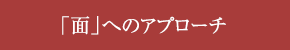 「面」へのアプローチ