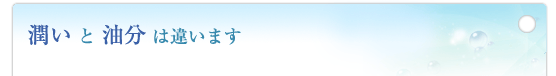潤い と 油分 は違います
