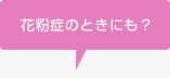 花粉症のときにも？