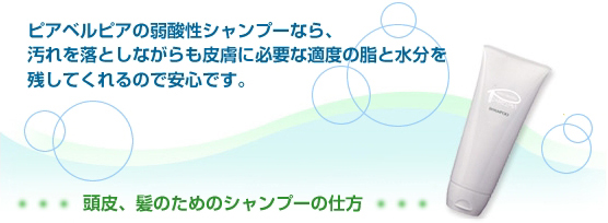 ピアベルピアの弱酸性シャンプーなら、汚れを落としながらも皮膚に必要な適度の脂と水分を残してくれるので安心です。