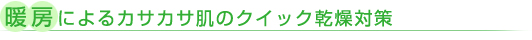 暖房によるカサカサ肌のクイック乾燥対策