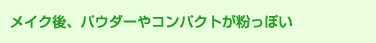 メイク後、パウダーやコンパクトが粉っぽい