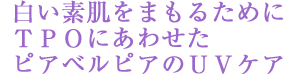 白い素肌をまもるためにＴＰＯにあわせたピアベルピアのＵＶケア