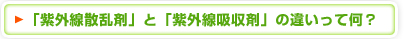 「紫外線散乱剤」と「紫外線吸収剤」の違いって何？