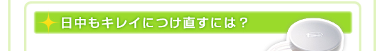 日中もキレイにつけ直すには？