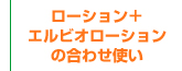 ローション＋エルビオローションの合わせ使い