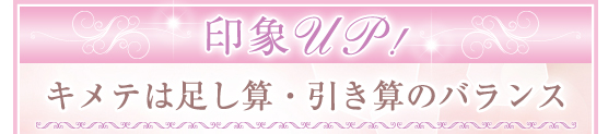 印象UP!　キメテは、足し算・引き算のバランス