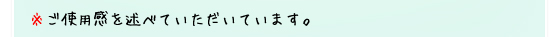 ※ご使用感を述べていただいています。