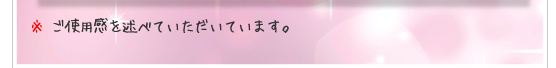 ※ご使用感を述べていただいています。