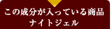 この成分が入っている商品：ナイトジェル