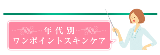 年代別　ワンポイントスキンケア