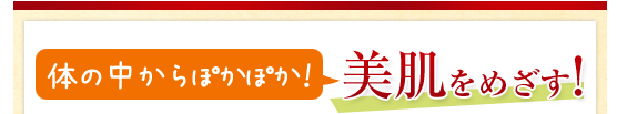 体の中からぽかぽか!美肌をめざす!