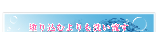 塗り込むよりも洗い流す