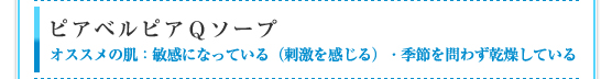 ピアベルピアＱソープ：オススメの肌　敏感になっている（刺激を感じる）・季節を問わず乾燥している