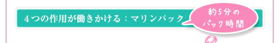 4つの作用が働きかける：マリンパック「約5分のパック時間」