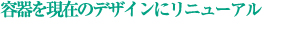 容器を現在のデザインにリニューアル