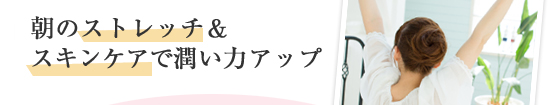 朝のストレッチ＆スキンケアで潤い力アップ