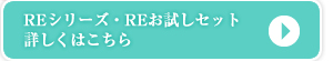 REシリーズ・REお試しセット　詳しくはこちら