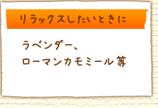 リラックスしたいときに：ラベンダー、ローマンカモミール等