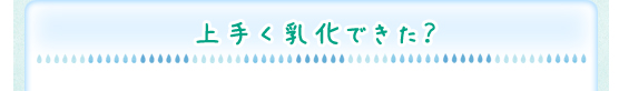 上手く乳化できた？