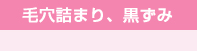 毛穴詰まり・黒ずみ