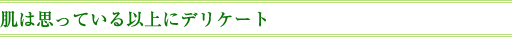 肌は思っている以上にデリケート