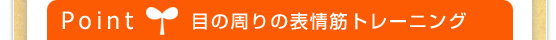 Point：目の周りの表情筋トレーニング