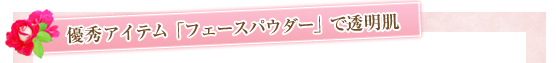 優秀アイテム「フェースパウダー」で透明肌