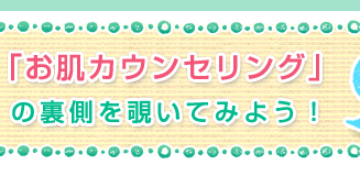 「お肌カウンセリング」の裏側を覗いてみよう！ピア子さんのケース