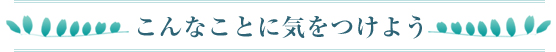 こんなことに気をつけよう