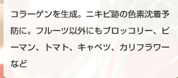 コラーゲンを生成。ニキビ跡の色素沈着予防に。フルーツ以外にもブロッコリー、ピーマン、トマト、キャベツ、カリフラワーなど