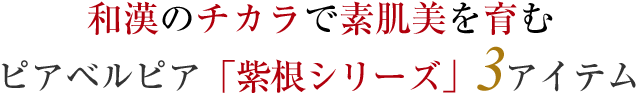 和漢のチカラで素肌美を育むピアベルピア「紫根シリーズ」3アイテム