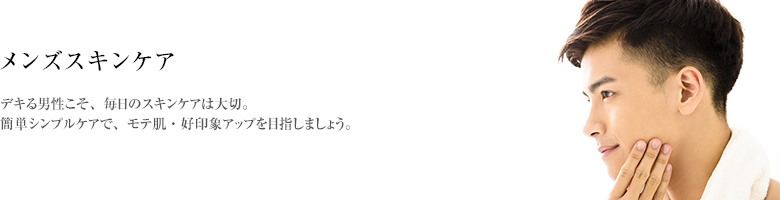 デキる男性こそ、毎日のスキンケアは大切。簡単シンプルケアで、モテ肌・好印象アップを目指しましょう。