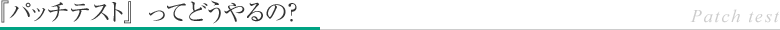 『パッチテスト』ってどうやるの？ Patch test